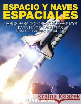 Espacio y Naves Espaciales: Libros Para Colorear Superguays Para Ninos y Adultos (Bono: 20 Paginas de Sketch) Janet Evans (University of Liverpool Hope UK) 9781634280921 Speedy Publishing LLC - książka