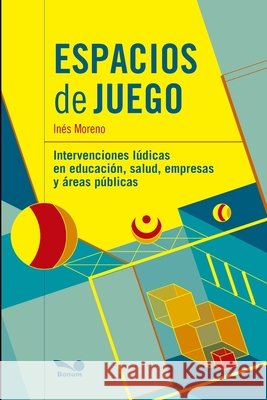 Espacios de juego: Intervenciones lúdicas en educación, salud, empresas y áreas públicas Moreno, Inés 9798695451207 Independently Published - książka