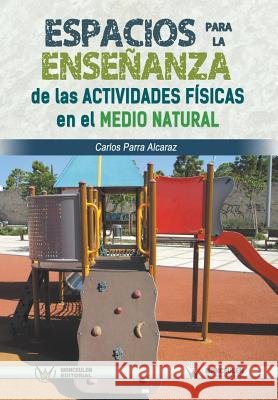 Espacios para la enseñanza de las actividades físicas en el medio natural Parra Alcaraz, Carlos 9788499934372 Wanceulen Editorial - książka