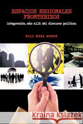 Espacios Regionales Fronterizos: Integracion, Mas Alla del Discurso Politico. Monge, Nilo Meza 9781463300159 Palibrio - książka
