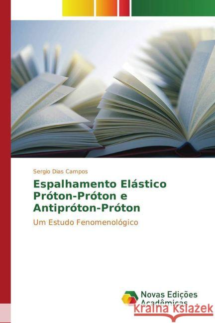 Espalhamento Elástico Próton-Próton e Antipróton-Próton : Um Estudo Fenomenológico Dias Campos, Sergio 9783841724724 Novas Edicioes Academicas - książka