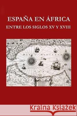 Espana en Africa entre los Siglos XV y XVIII Segura, Agustin Alcazar 9781519204578 Createspace - książka