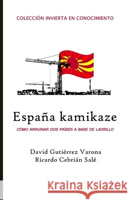 España Kamikaze: Cómo arruinar dos países a base de ladrillo David Gutierrez, Ricardo Cebrian 9798859222254 Independently Published - książka