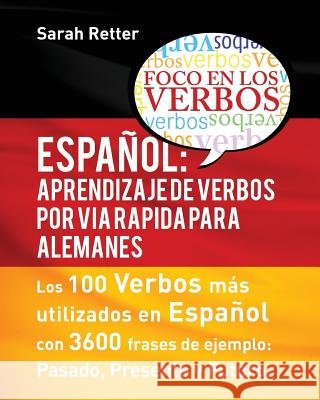 Espaniol: Aprendizaje de Verbos por Via Rapida para Alemanes: Los 100 verbos más usados en español con 3600 frases de ejemplo: P Retter, Sarah 9781535442152 Createspace Independent Publishing Platform - książka
