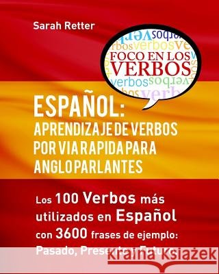 Español: Aprendizaje de Verbos por Via Rapida para Anglo Parlantes: Los 100 verbos mas usados en espaniol con 3600 frases de ej Retter, Sarah 9781530218691 Createspace Independent Publishing Platform - książka
