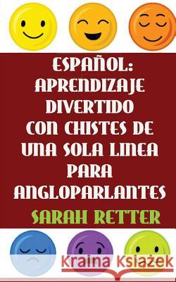 Espanol: Aprendizaje Divertido Con Chistes De Una Sola Frase Para Angloparlantes: Si Usted habla ingles, podrá mejorar su españ Retter, Sarah 9781540626646 Createspace Independent Publishing Platform - książka
