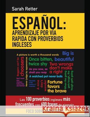 Espanol: Aprendizaje por Via Rapida con Proverbios Ingleses: Las 100 proverbios ingleses más frecuentes con 600 frases de ejemp Retter, Sarah 9781542437752 Createspace Independent Publishing Platform - książka