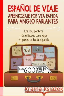 Espanol De Viaje: Aprendizaje por Via Rapida para Anglo Parlantes: Las 100 palabras más utilizadas para viajar en países de habla españo Retter, Sarah 9781544071664 Createspace Independent Publishing Platform - książka