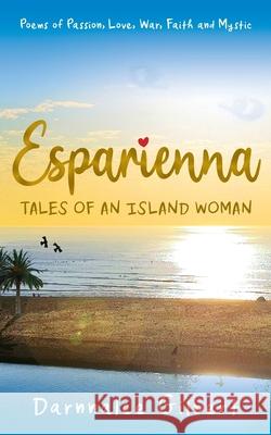 ESPARIENNA, tales of an island woman: Poems of Passion, Love, War, Faith and Mystic Darnnalee Gilbert 9780646820767 Darnnalee Gilbert - książka