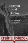 Espayau and Fierro: In the Shadow of Our Fathers Gerard Tod Sharon Kruder Todd G. Kruder 9781499507706 Createspace