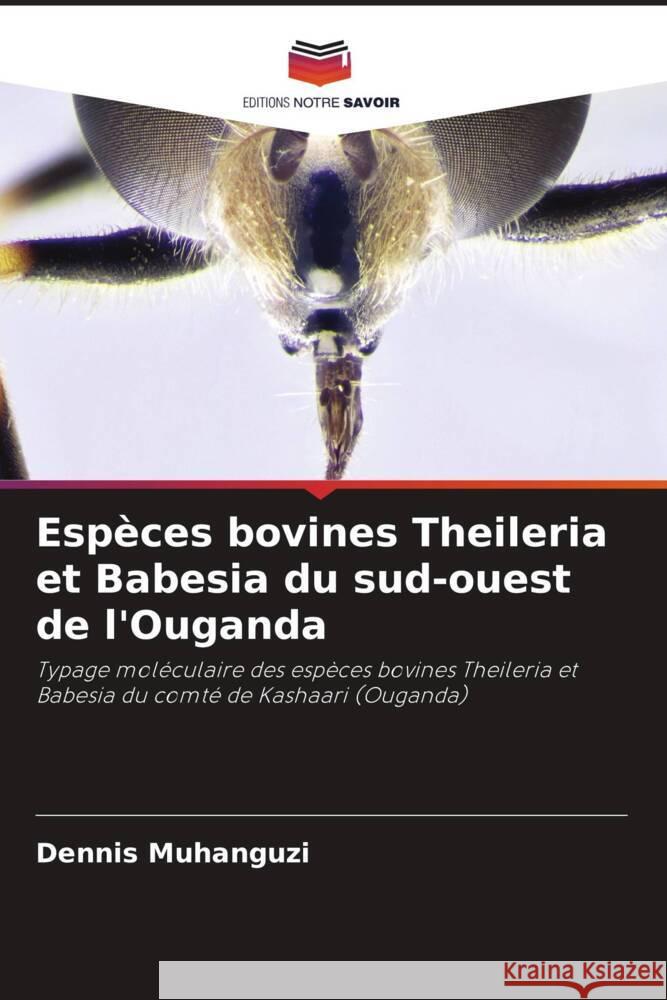 Espèces bovines Theileria et Babesia du sud-ouest de l'Ouganda Muhanguzi, Dennis, Waiswa, Charles, Matovu, Enock 9786204827001 Editions Notre Savoir - książka