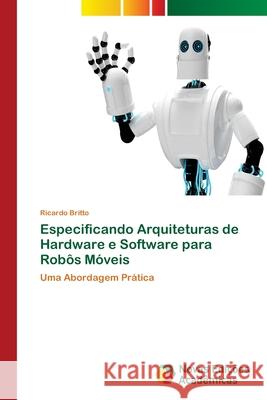 Especificando Arquiteturas de Hardware e Software para Robôs Móveis Britto, Ricardo 9786202044356 Novas Edicioes Academicas - książka
