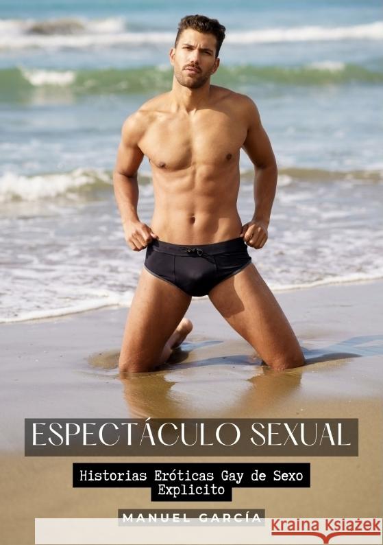 Espect?culo Sexual: Historias Er?ticas Gay de Sexo Explicito Manuel Garc?a 9783384203526 Manuel Garcia - książka