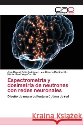 Espectrometría y dosimetría de neutrones con redes neuronales Ortiz-Rodríguez, José Manuel 9783659066962 Editorial Académica Española - książka