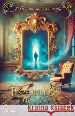 Espejismos y otras ilusiones Juan Jes?s Aguilar Osuna 9788409690435 Fragua de Historias - książka