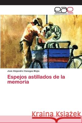 Espejos astillados de la memoria Vanegas Mejía, José Alejandro 9786202104760 Editorial Académica Española - książka