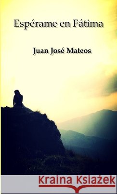 Espérame en Fátima Mateos Solís, Juan José 9781291431070 Lulu.com - książka