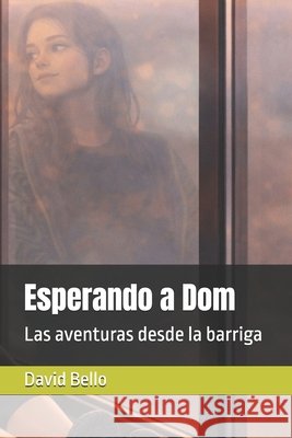 Esperando a Dom: Las aventuras desde la barriga Bello, David 9798257652691 Independently Published - książka