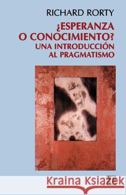 Esperanza O Conocimiento?: Una Introduccion Al Pragmatismo Rorty, Richard 9789505572281 Fondo de Cultura Economica USA - książka