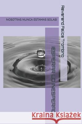 !Esperar Lo Inesperado!: Nosotras Nunca Estamas Solas! Reverend Felice Trombino   9798385882861 Independently Published - książka
