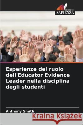 Esperienze del ruolo dell'Educator Evidence Leader nella disciplina degli studenti Smith, Anthony 9786208879891 Edizioni Sapienza - książka