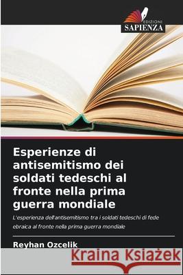 Esperienze di antisemitismo dei soldati tedeschi al fronte nella prima guerra mondiale Reyhan ?zcelik 9786203876314 Edizioni Sapienza - książka