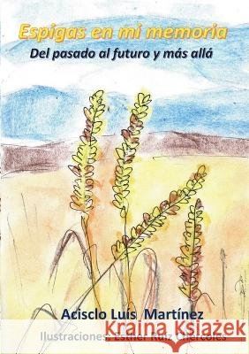 Espigas en mi memoria: Del pasado al futuro y más allá Acisclo Luís Martínez Pérez 9788411740814 Books on Demand - książka