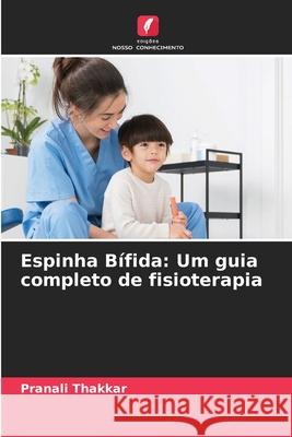 Espinha Bífida: Um guia completo de fisioterapia Thakkar, Pranali 9786208482206 Edições Nosso Conhecimento - książka
