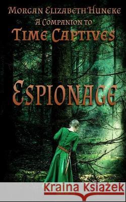 Espionage: A Companion to Time Captives Morgan Elizabeth Huneke 9781733046244 Shirewood Press - książka