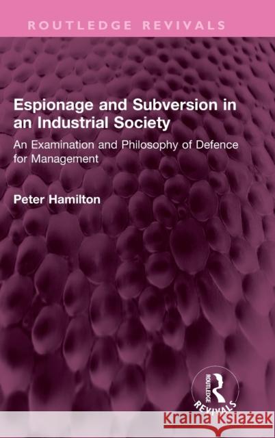 Espionage and Subversion in an Industrial Society: An Examination and Philosophy of Defence for Management Peter Hamilton 9781032459004 Routledge - książka
