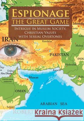 Espionage-The Great Game: Intrigue in Muslim Society, Christian Values with Sexual Overtones Robert Thompson 9781546204725 Authorhouse - książka