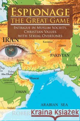 Espionage-The Great Game: Intrigue in Muslim Society, Christian Values with Sexual Overtones Robert Thompson 9781546204732 Authorhouse - książka