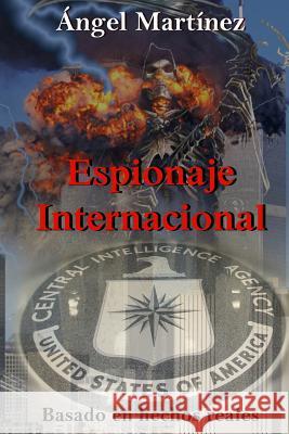 Espionaje Internacional: Una historia basada en hechos reales Angel Martinez 9781545599914 Createspace Independent Publishing Platform - książka