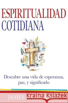 Espiritualidad Cotidiana: Descubre una vida de esperanza, paz, y significado Israel Ortet James Hazelwood 9781733388610 Hazelwood Media - książka