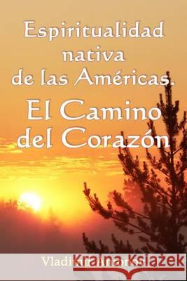 Espiritualidad Nativa de las Américas: el Camino del Corazón: (Don Juan Matus, Eagle y Otros) Teplyy, Anton 9781460961360 Createspace - książka