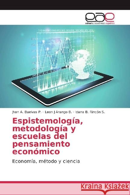 Espistemología, metodología y escuelas del pensamiento económico : Economía, método y ciencia Buelvas P., Jhon A.; Arango B., Leon J; Rincon S., Idana B. 9783841751621 Editorial Académica Española - książka