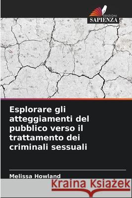 Esplorare gli atteggiamenti del pubblico verso il trattamento dei criminali sessuali Howland, Melissa 9786208887193 Edizioni Sapienza - książka