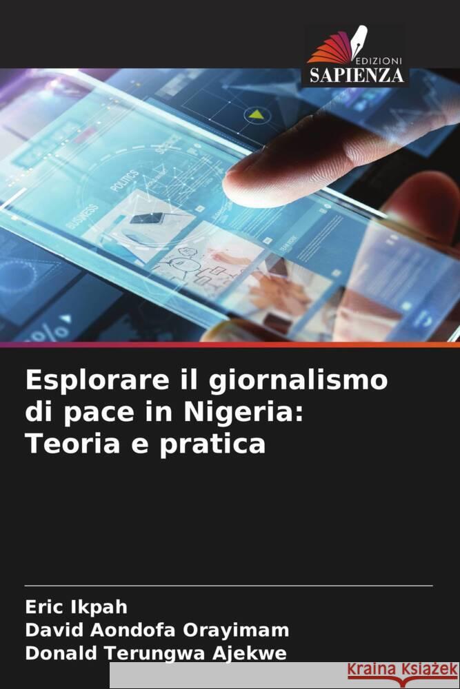 Esplorare il giornalismo di pace in Nigeria: Teoria e pratica Eric Ikpah David Aondofa Orayimam Donald Terungwa Ajekwe 9786207958139 Edizioni Sapienza - książka