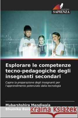 Esplorare le competenze tecno-pedagogiche degli insegnanti secondari Mubarshshira Mendiwala Bhumika Barot 9786209311338 Edizioni Sapienza - książka