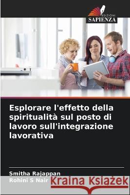 Esplorare l'effetto della spiritualita sul posto di lavoro sull'integrazione lavorativa Smitha Rajappan Rohini S Nair  9786205590461 Edizioni Sapienza - książka