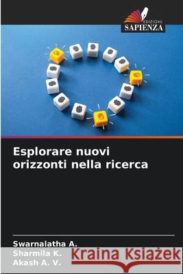 Esplorare nuovi orizzonti nella ricerca A., Swarnalatha, K., Sharmila, A. V., Akash 9786209034381 Edizioni Sapienza - książka