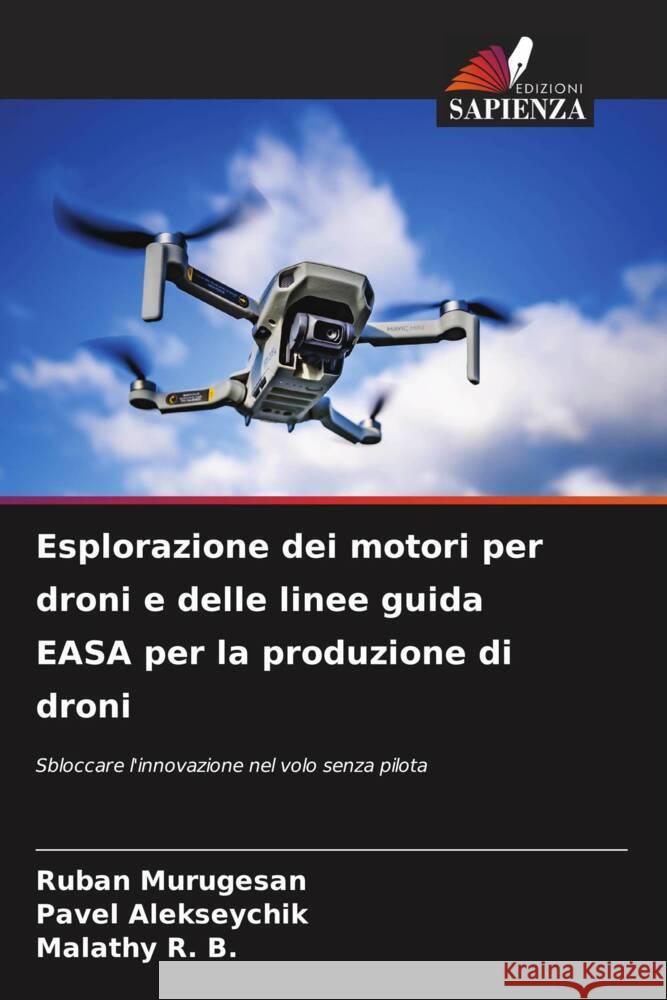 Esplorazione dei motori per droni e delle linee guida EASA per la produzione di droni Murugesan, Ruban, Alekseychik, Pavel, R. B., Malathy 9786208293109 Edizioni Sapienza - książka