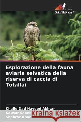 Esplorazione della fauna aviaria selvatica della riserva di caccia di Totallai Naveed Akhtar, Khaliq Dad, Saeed, Kausar, Khan, Shahroz 9786209086182 Edizioni Sapienza - książka