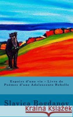 Espoirs d'une vie - Livre de Poèmes d'une Adolescente Rebelle Bogdanov, Slavica 9781480239449 Createspace - książka