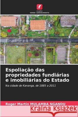 Espoliação das propriedades fundiárias e imobiliárias do Estado MULAMBA NGANDU, Roger Martin 9786209505485 Edições Nosso Conhecimento - książka