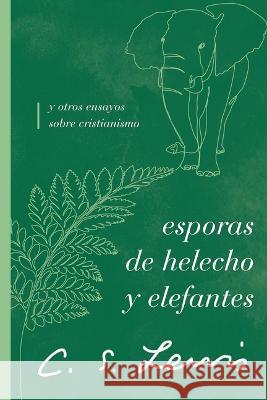 Esporas de Helecho Y Elefantes: Y Otros Ensayos Sobre Cristianismo C. S. Lewis 9781401607364 Grupo Nelson - książka