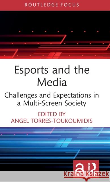 Esports and the Media: Challenges and Expectations in a Multi-Screen Society Angel Torres-Toukoumidis 9781032222653 Routledge - książka