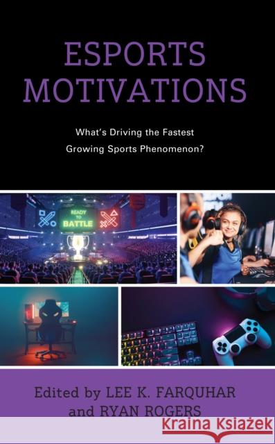Esports Motivations: What's Driving the Fastest Growing Sports Phenomenon? Lee K. Farquhar Ryan Rogers Kenon A. Brown 9781666913576 Lexington Books - książka