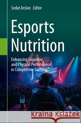 Esports Nutrition: Enhancing Cognitive and Physical Performance in Competitive Gaming Sedat Arslan 9783031996245 Springer - książka