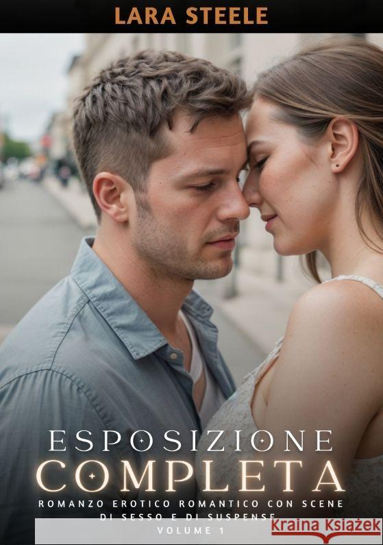 Esposizione Completa: Romanzo Erotico Romantico con Scene di Sesso e di Suspense. Volume 1 Lara Steele 9783384192431 Lara Steele - książka